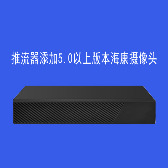 推流器海康5.0版本以上摄像头